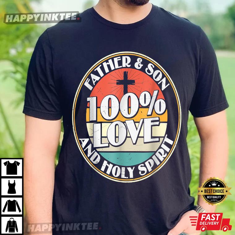 100% Love! Father & Son And Holy Spirit – Holy Bible T-shirt