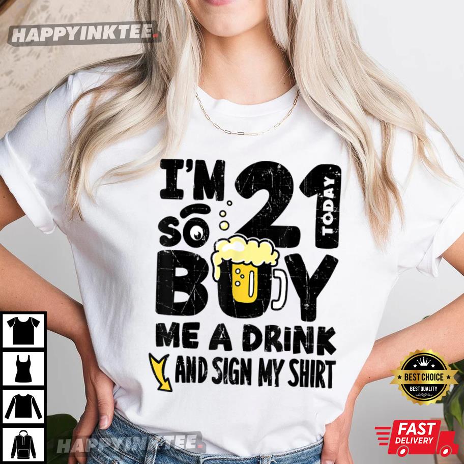 21st Birthday I’m 21 Today So Buy Me A Drink Sign My Shirt T-shirt