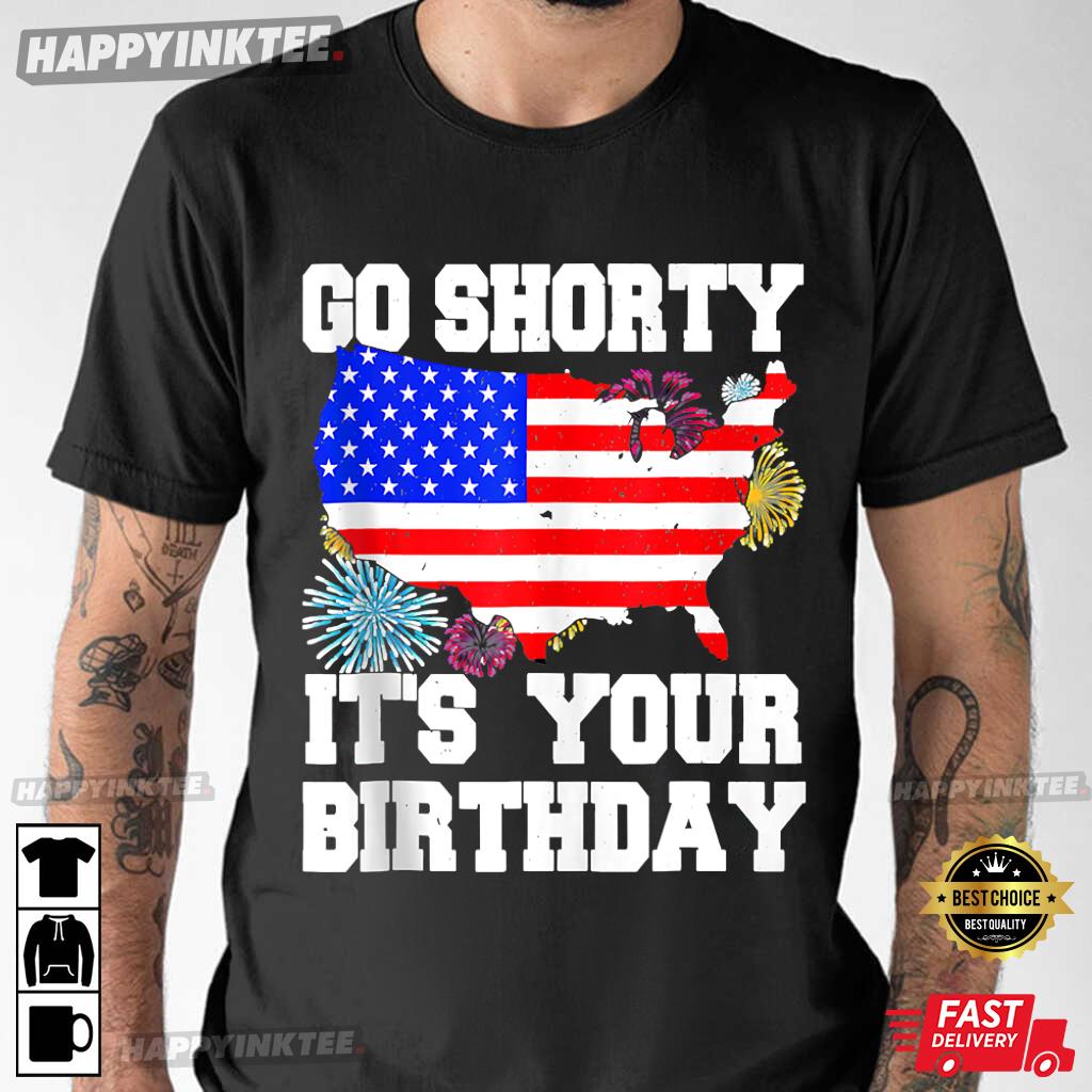 4th Of July Birthday Go Shorty It’s Your Birthday Usa Lover T-shirt