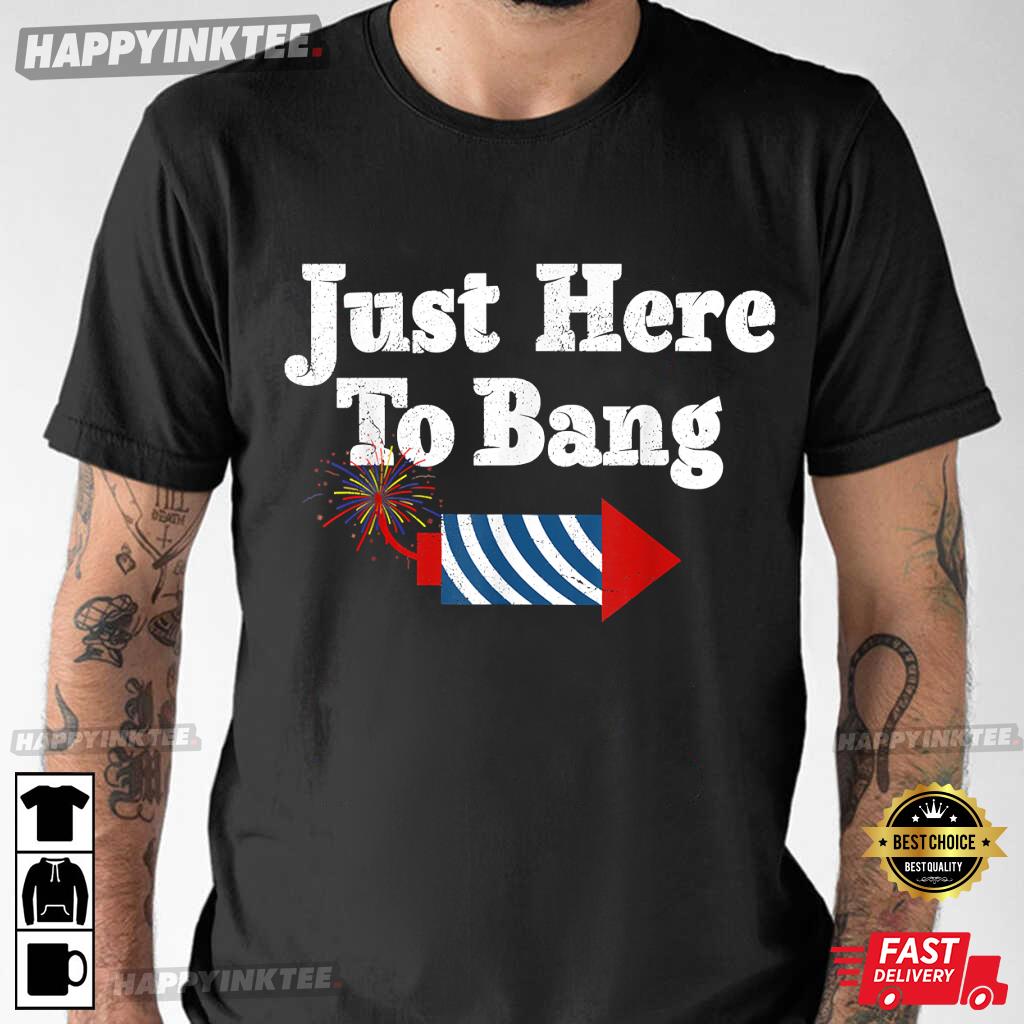 4th Of July I’m Just Here To Bang T-shirt