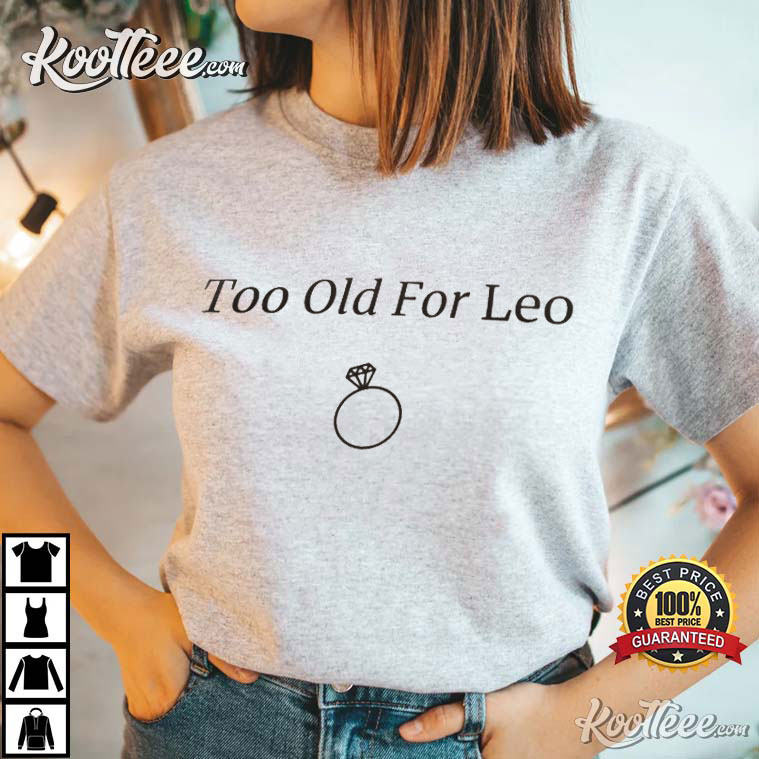 “too Old For Leo” Leonardo Dicaprio Fans Gift T-shirt