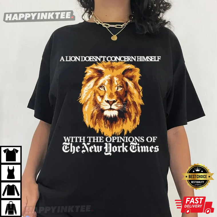 A Lion Doesn’t Concern Himself With The Opinion Of Sheep T-shirt