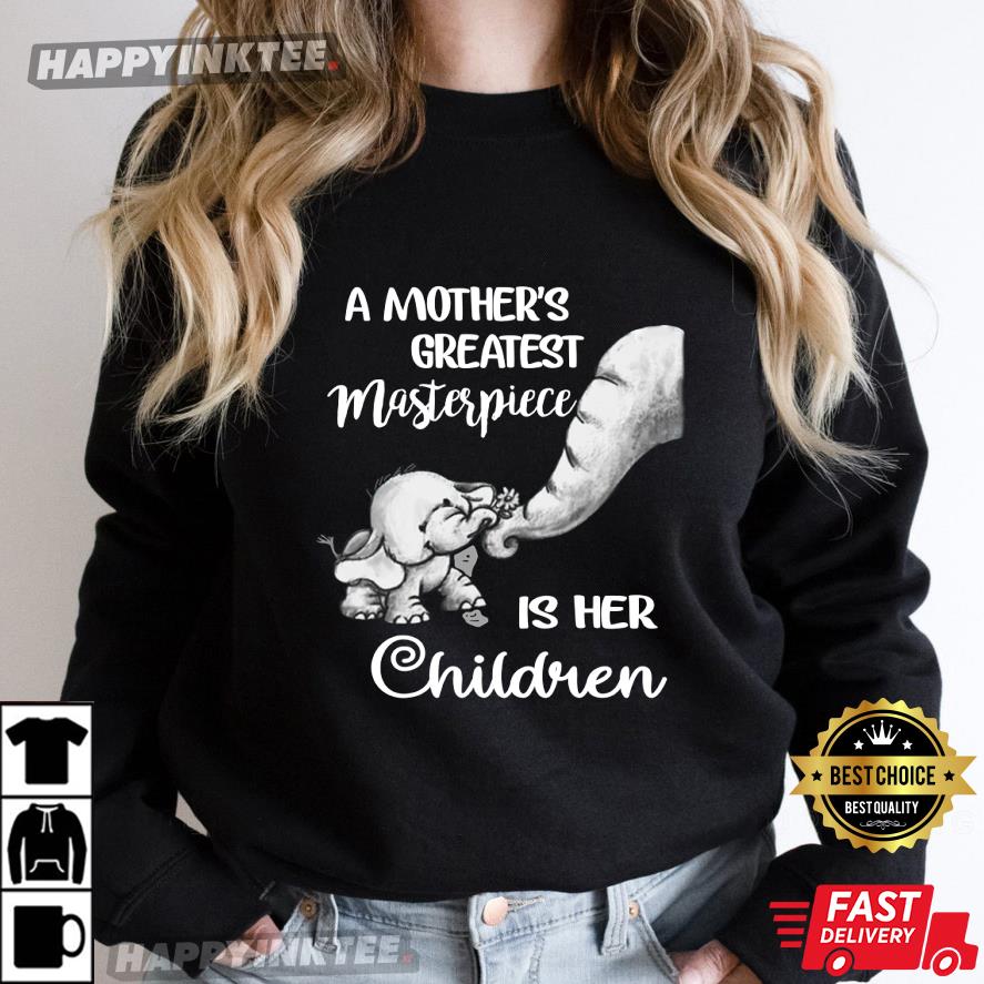 A Mother’s Greatest Masterpiece Is Her Children Mother’s Day Gift For Mom T-shirt
