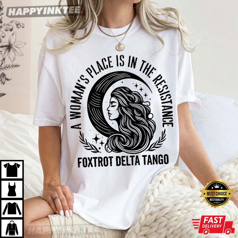 A Woman’s Place Is In The Resistance Foxtrot Delta Tango Fdt T-shirt