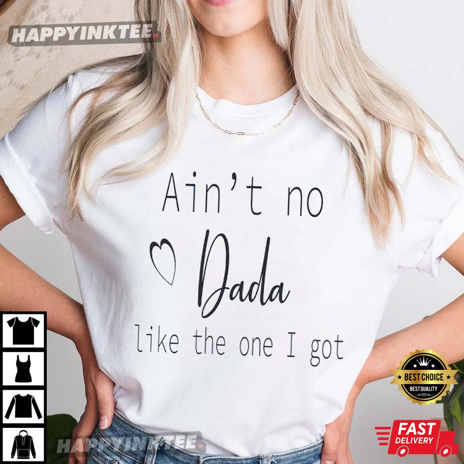 Ain’t No Daddy Like The One I Got Shirt, Happy Father’s Day Shirts, Gift For Dad T-shirt