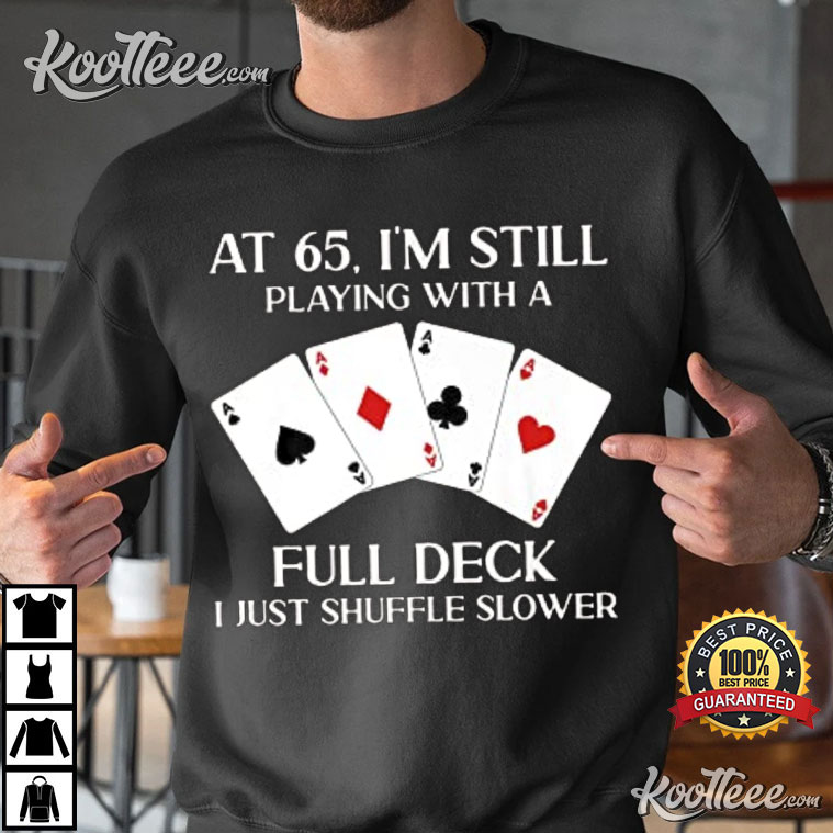 At 65 I’m Still Playing With Full Deck Card Birthday Gift T-shirt