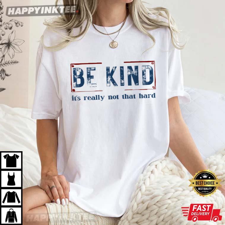 Be Kind It’s Really Not That Hard T-shirt