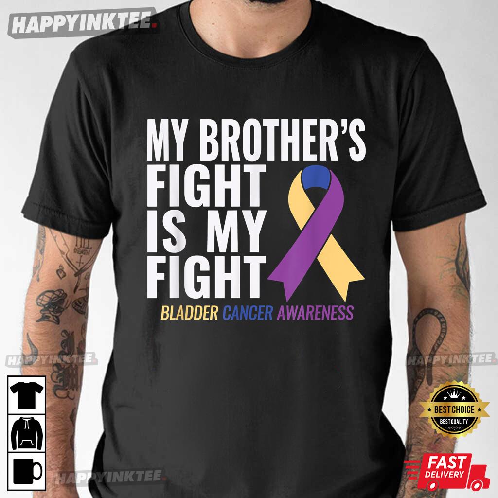 Bladder Cancer Awareness My Brother’s Fight Is My Fight T-shirt
