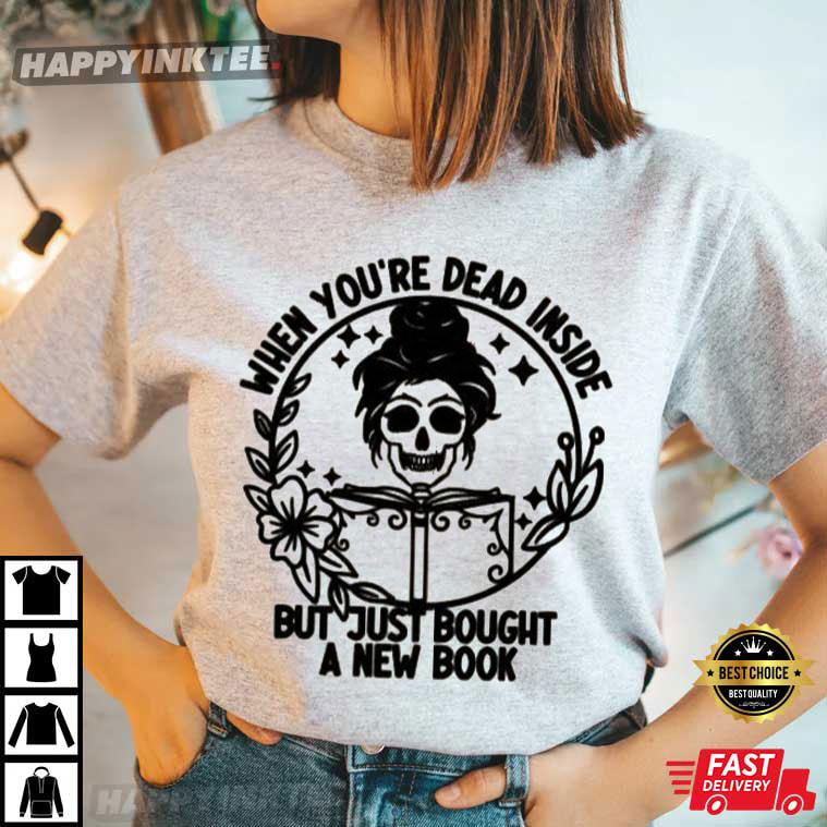 Book Lover When You’re Dead Inside But You Just Bought A New Book T-shirt