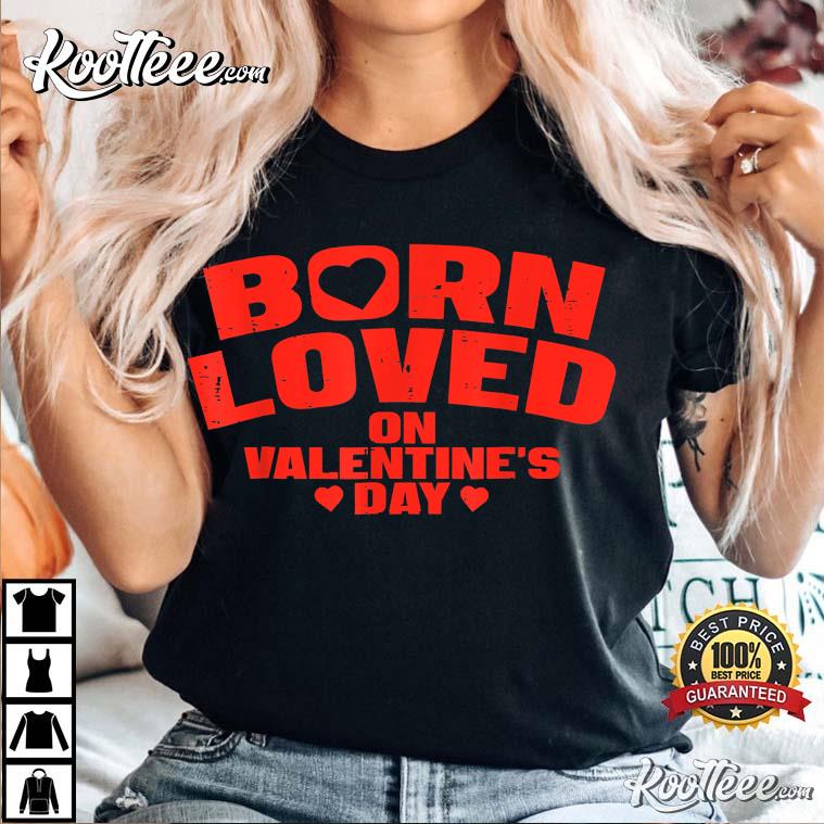 Born On Valentine’s Day Birthday Valentine T-shirt