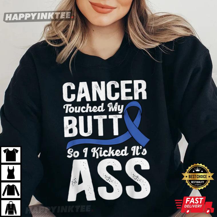 Cancer Touched My Butt So I Kicked It’s Ass Colon Cancer Awareness T-shirt