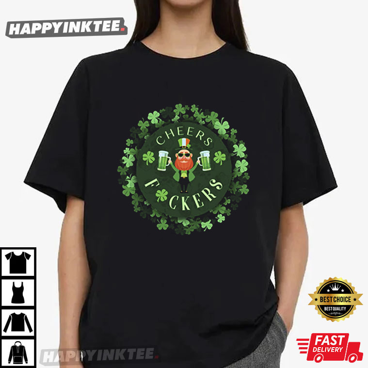 Cheers Fuckers Let’s Celebrate St Patrick’s Day T-shirt