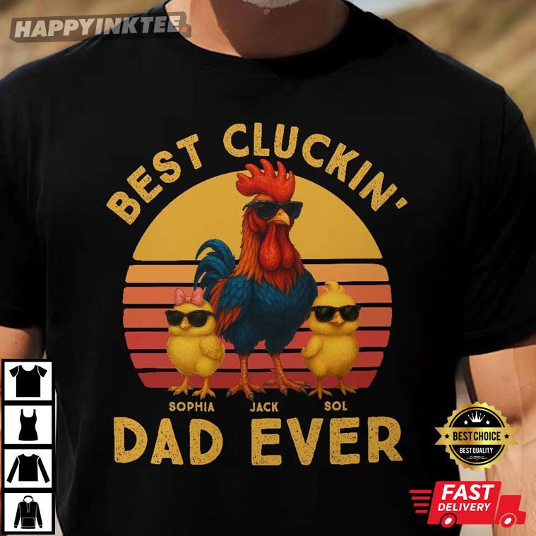 Chicken Dad Best Cluckin’ Dad Ever Funny Father’s Day Gift Custom T-shirt