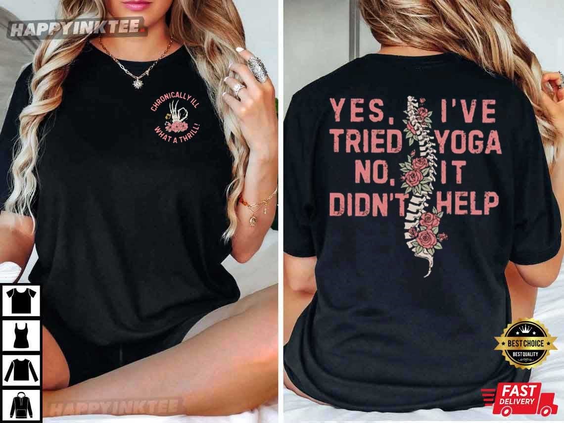 Chronically Ill What A Thrill Yes I’ve Tried Yoga No It Didn’t Help T-shirt