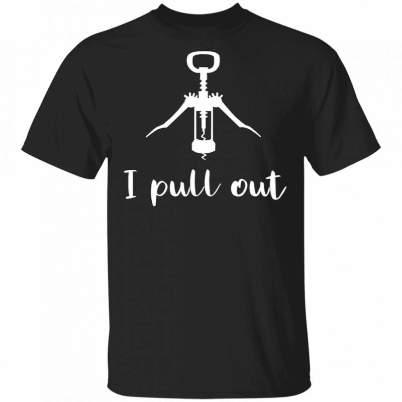 Corkscrew I Pull Out Funny Wine Opener Tshirt Celebration