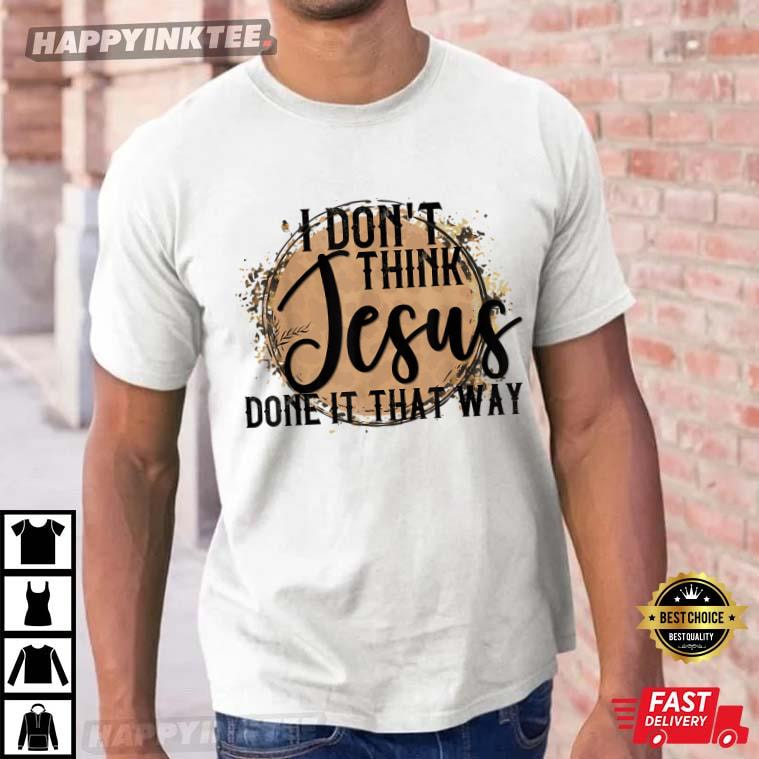 Country Music I Don’t Think Jesus Does It That Way T-shirt