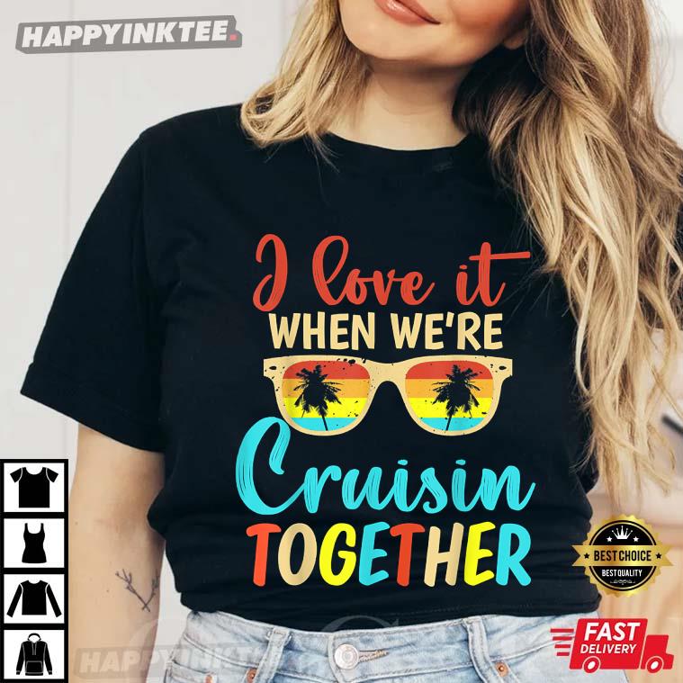 Cousin Cruise Trip I Love It When We’re Cruising Together Best T-shirt