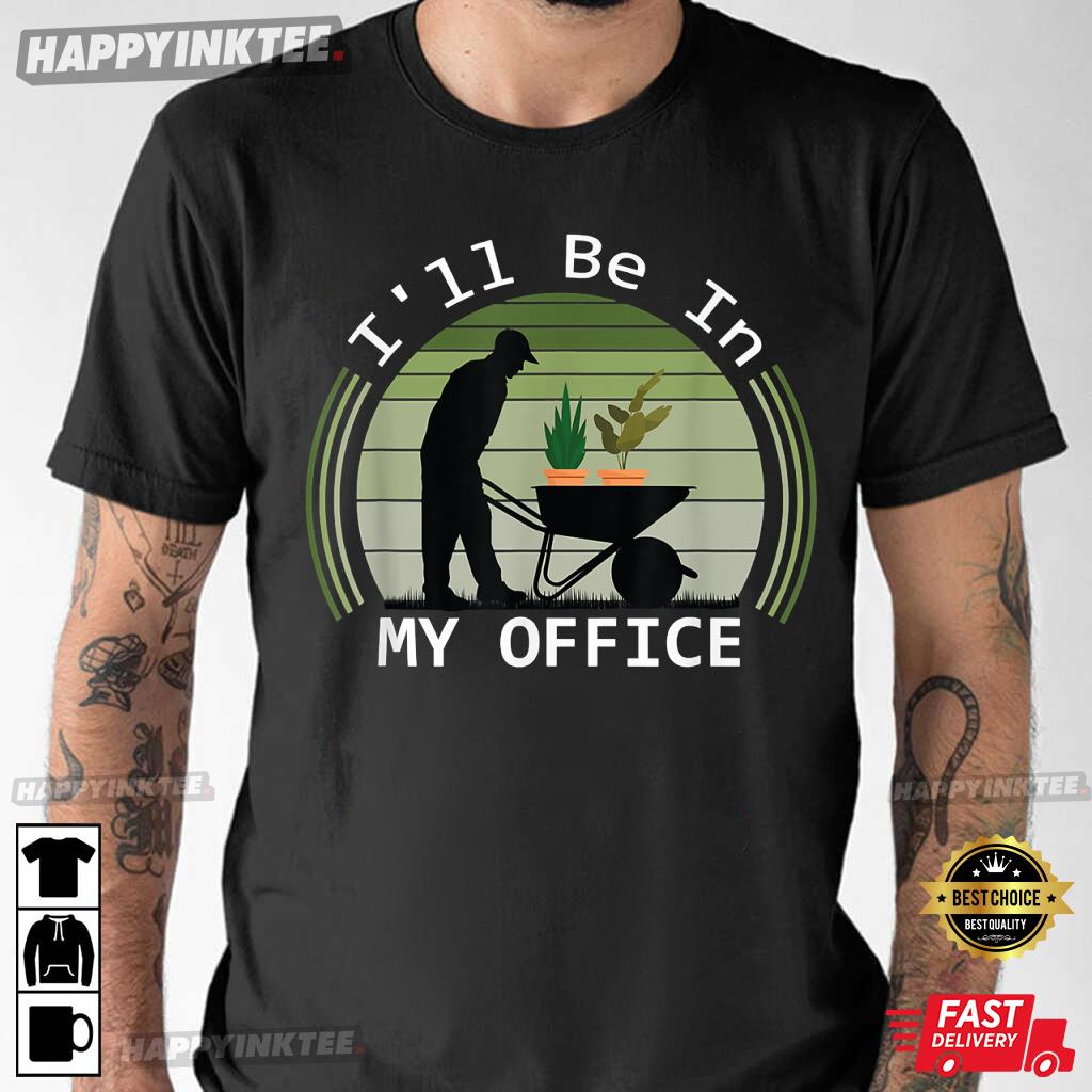 Dad Gardener I’ll Be In My Office Garden Father’s Day Gift T-shirt