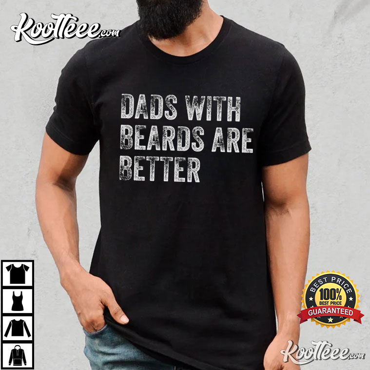 Dads With Beards Are Better Father’s Day Gift From Family T-shirt