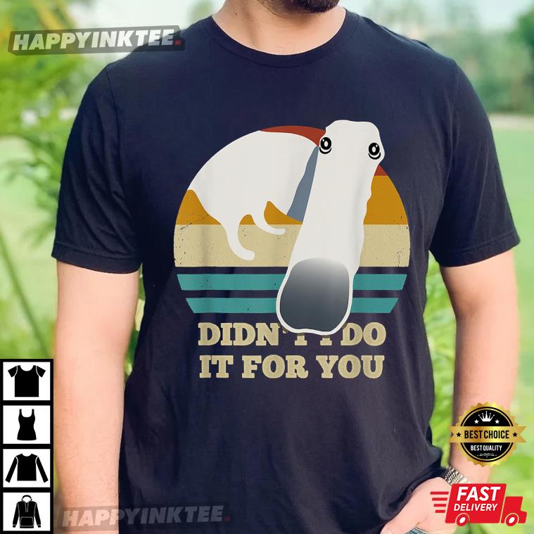 Didn’t I Do It For You, Borzoi Long Nose Dog T-shirt