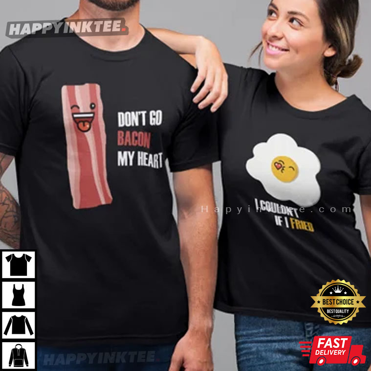 Don’t Go Bacon My Heart,i Couldn’t If I Fried Matching Couples Shirt