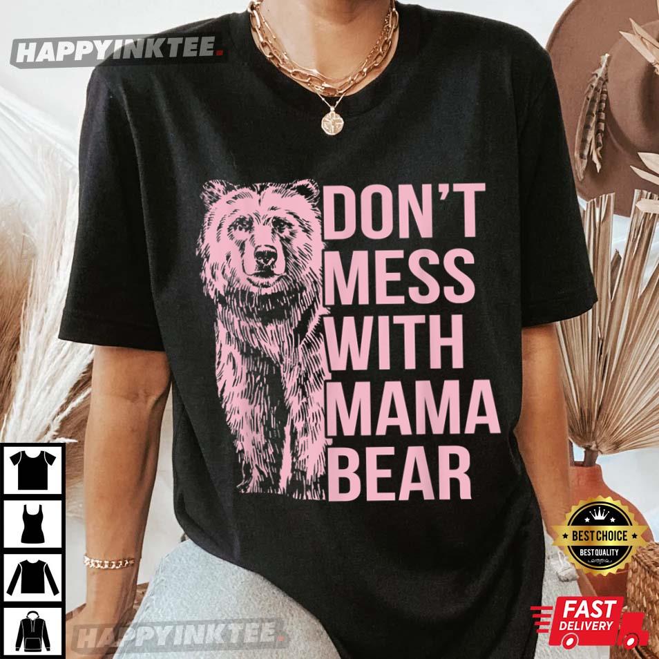Don’t Mess With Mama Bear Shirt, Mother’s Day Gift T-shirt