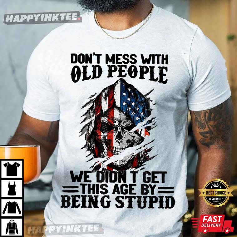 Don’t Mess With Old People We Didn’t Get This Age T-shirt