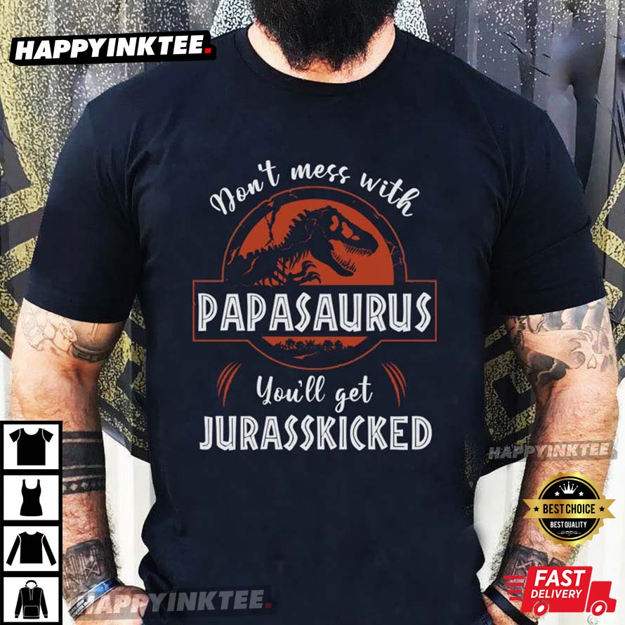 Don’t Mess With Papasaurus You’ll Get Jurasskicked Gift For Dad T-shirt