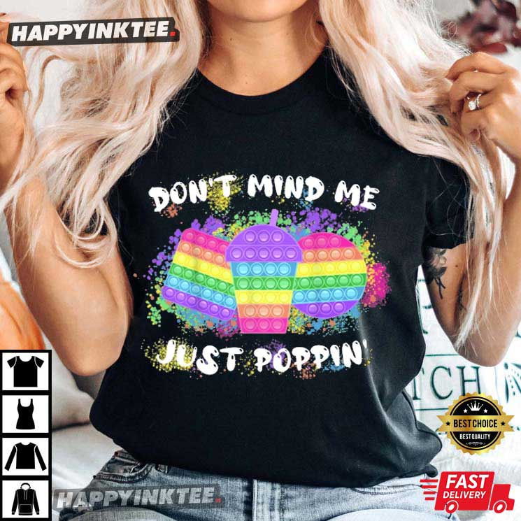 Don’t Mind Me Just Poppin T-shirts