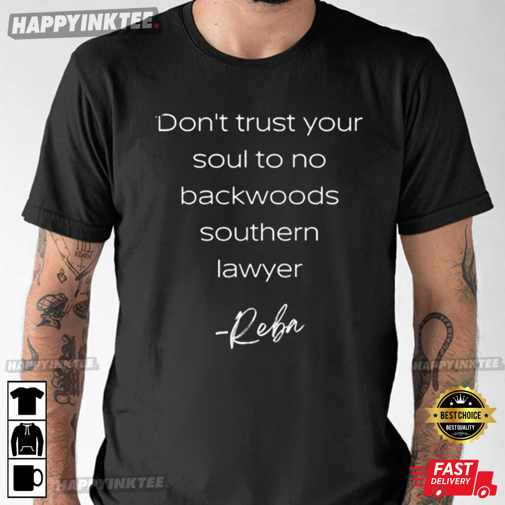 Don’t Trust Your Soul To No Backwoods Southern Lawyer Reba Mcentire T-shirt