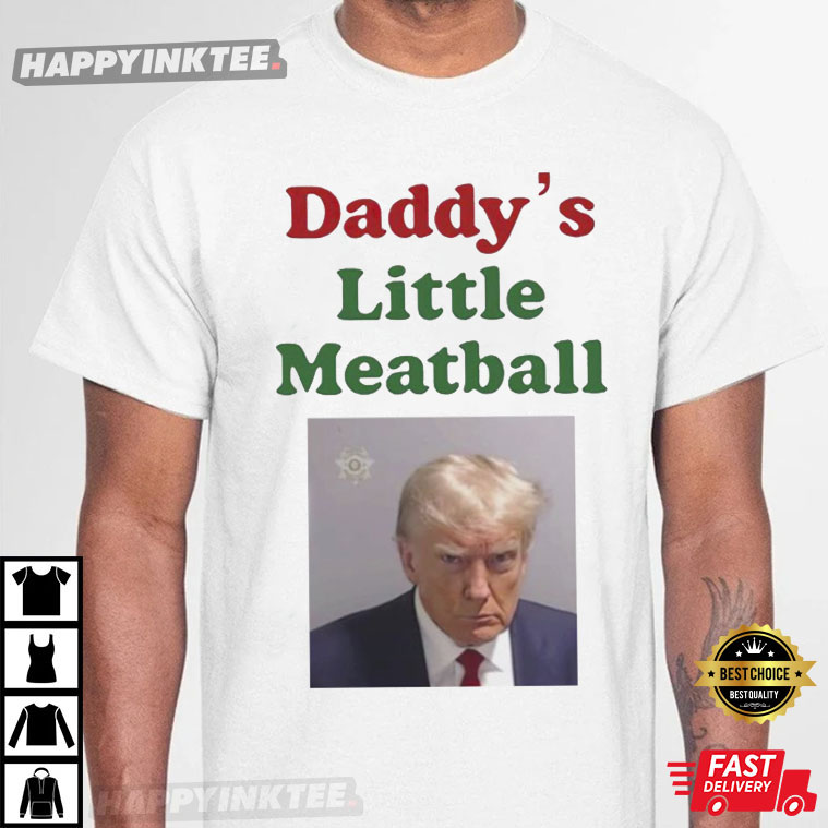 Donald Trump Daddy’s Little Meatball T-shirt