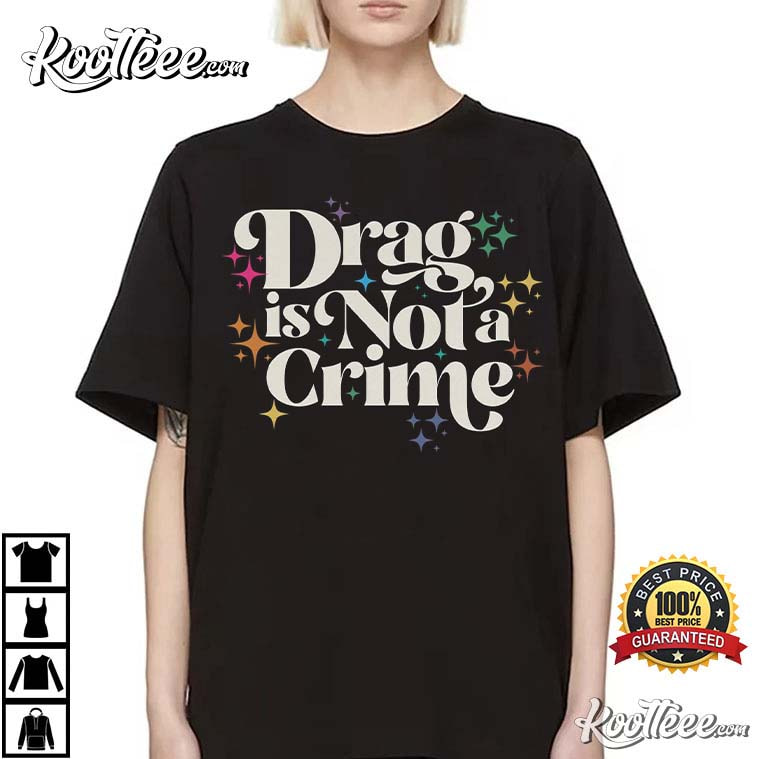 Drag Is Not A Crime! You Can’t Erase Us! Protect The Lgbtqia T-shirt