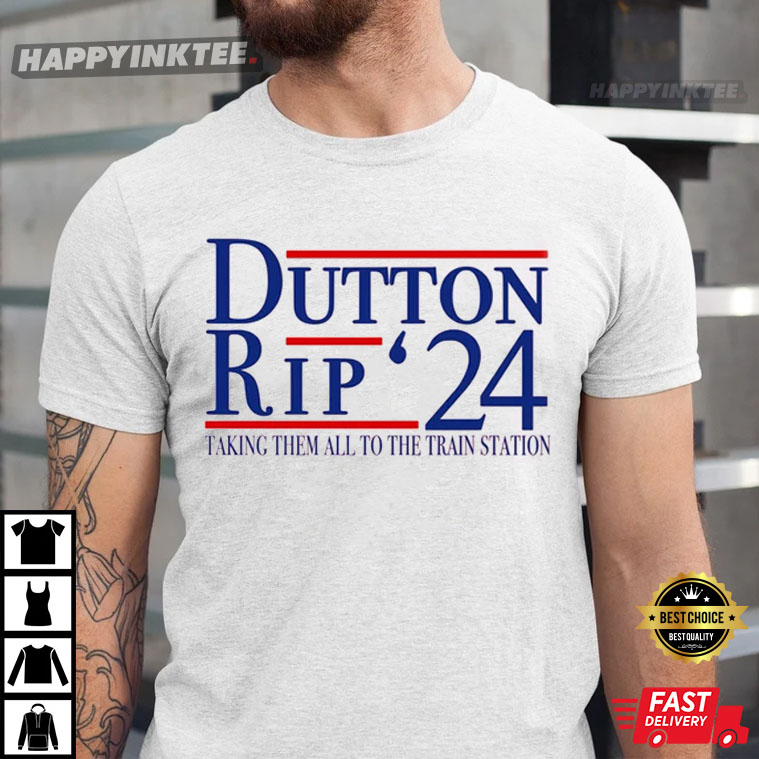 Dutton Rip 2024 We’ll Take It To The Train Station T-shirt