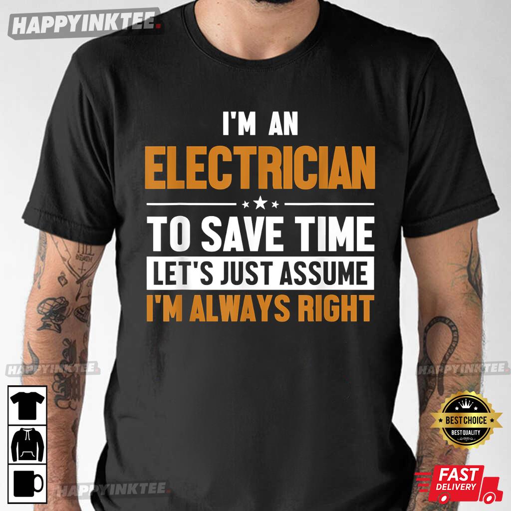 Electrician Let’s Assume I’m Right Wiremen Electrician T-shirt