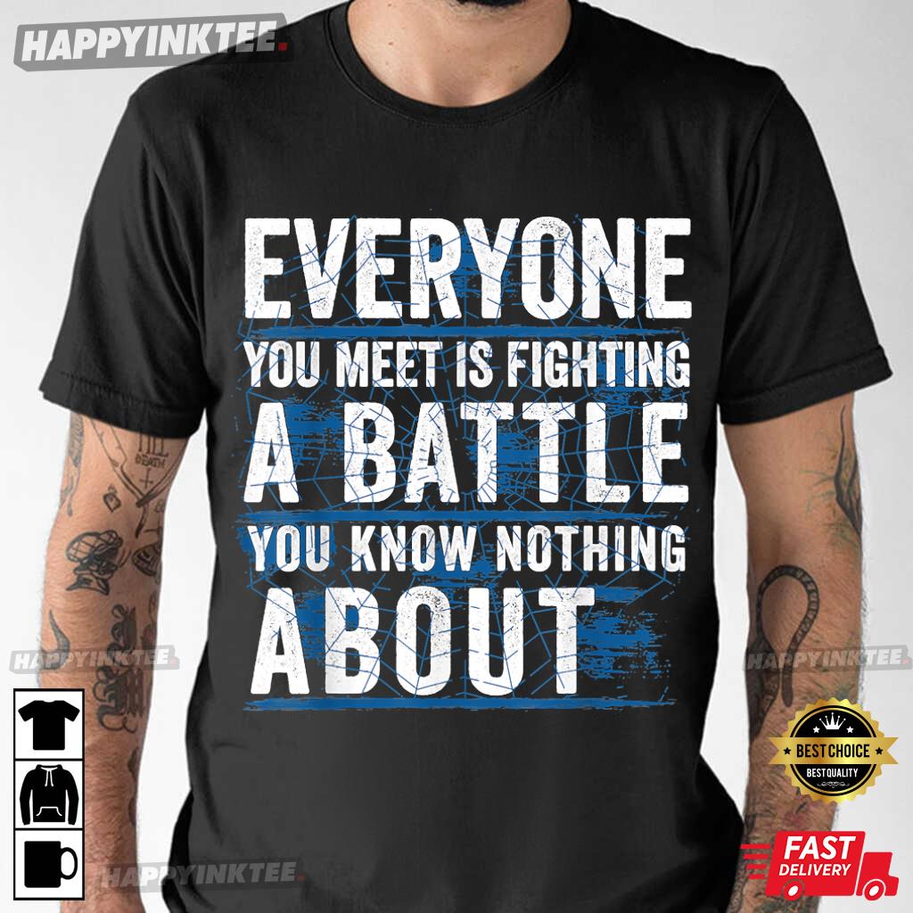 Everyone You Meet Is Fighting A Battle That You Don’t Know T-shirt