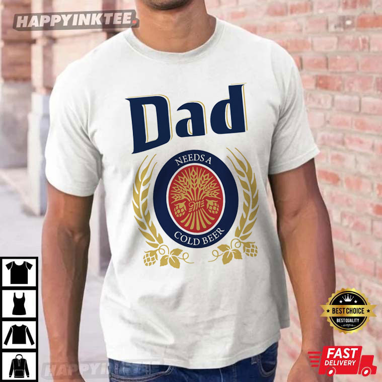 Fahter’s Day Dad Needs A Cold Beer Dad Gift T-shirt