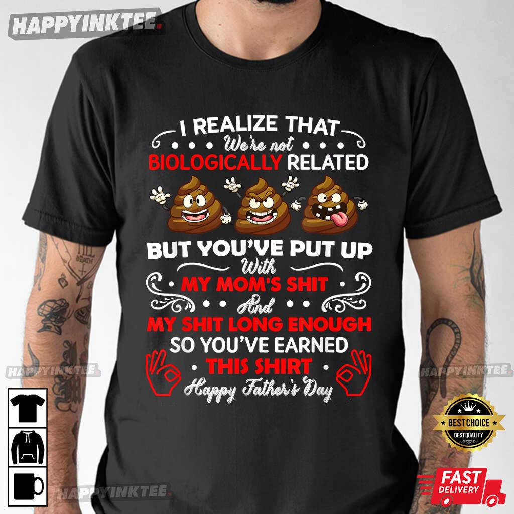 Father’s Day I Realize That We’re Not Biologically Related T-shirt