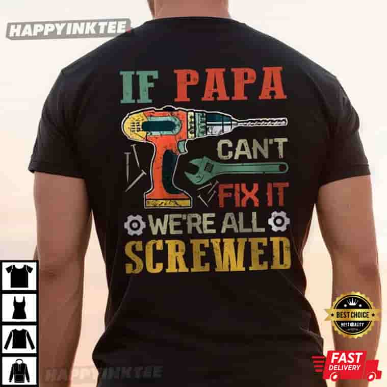 Father’s Day If Papa Can’t Fix It We Are All Screwed T-shirt