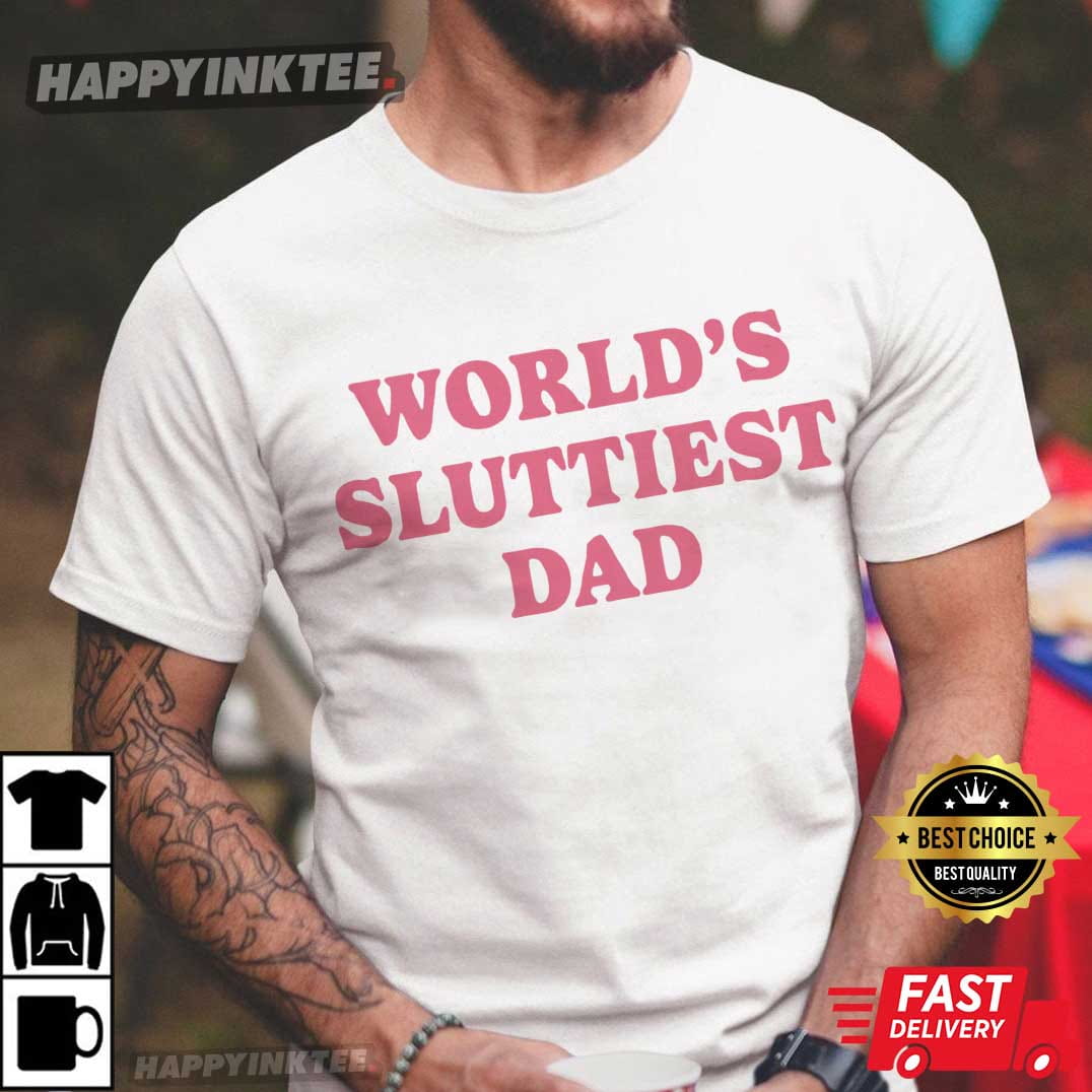 Father’s Day Worlds Sluttiest Dad Funny Meme T-shirt
