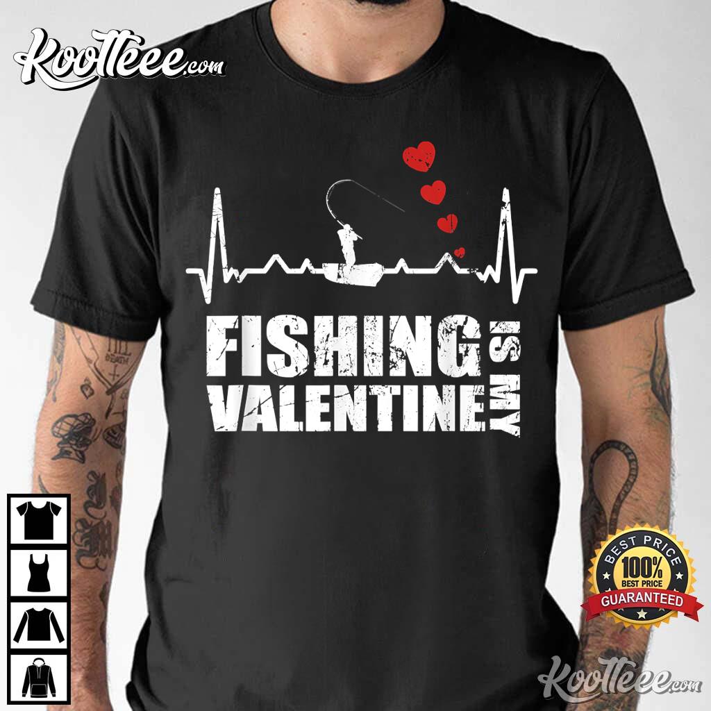 Fishing Is My Valentine Funny Valentine’s Day T-shirt
