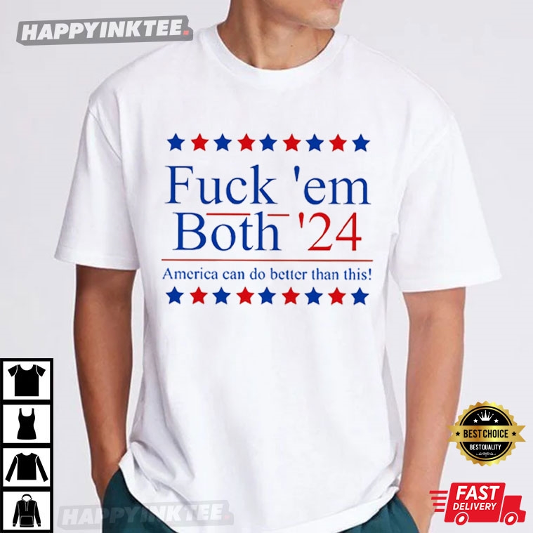 Fuck ’em Both 2024 Election American Can Do It Better Than This T-shirt