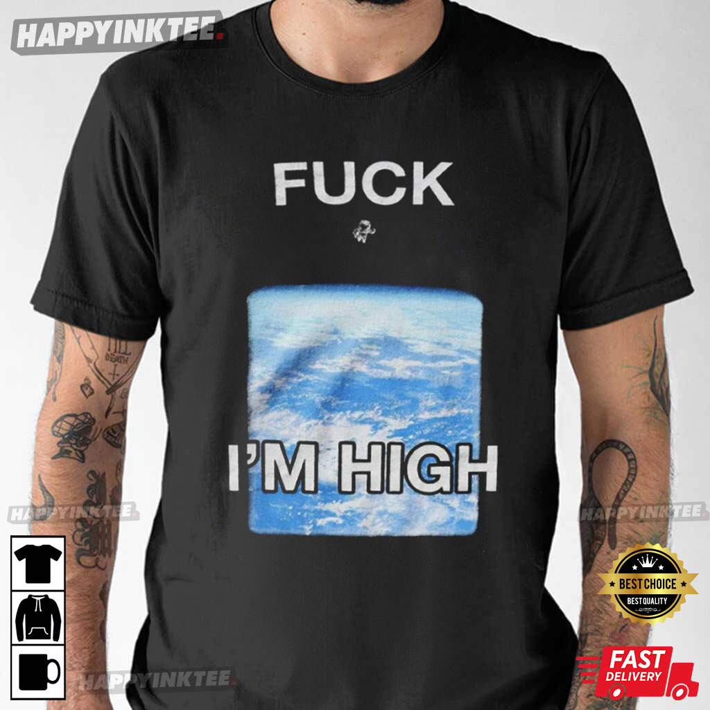 Fuck I’m High T-shirt