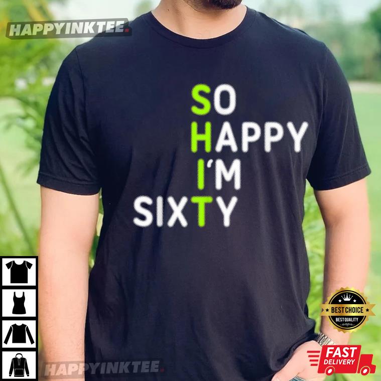 Funny 60th Birthday So Happy I’m Sixty 60 Year Old Gag Gift T-shirt