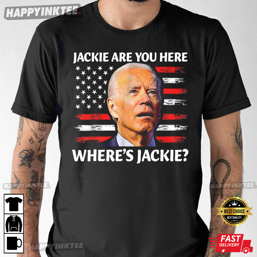 Funny Joe Biden Jackie Are You Here Where’s Jackie T-shirt