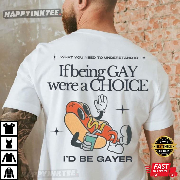 Funny Pride If Being Gay Were A Choice I’d Be Gayer Lgbtq T-shirt