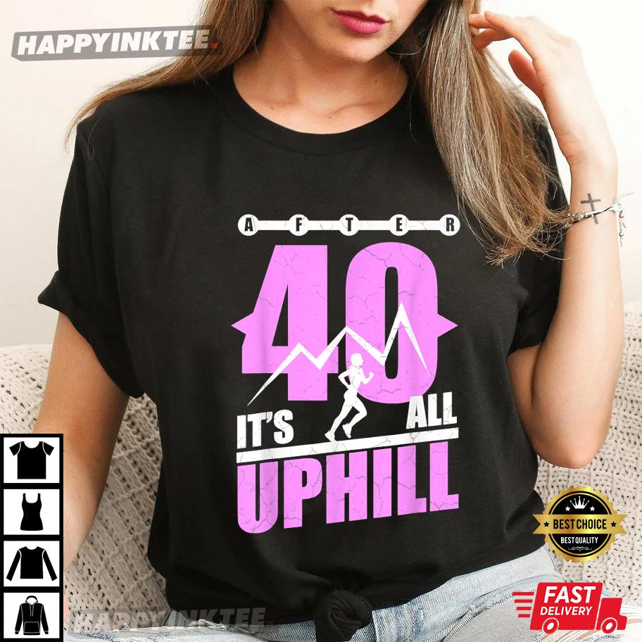 Funny Running 40 It’s All Uphill 40th Birthday Gift T-shirt