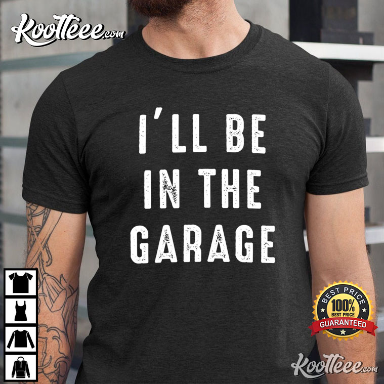 Funny Shirt Men I’ll Be In The Garage Mechanic T-shirt