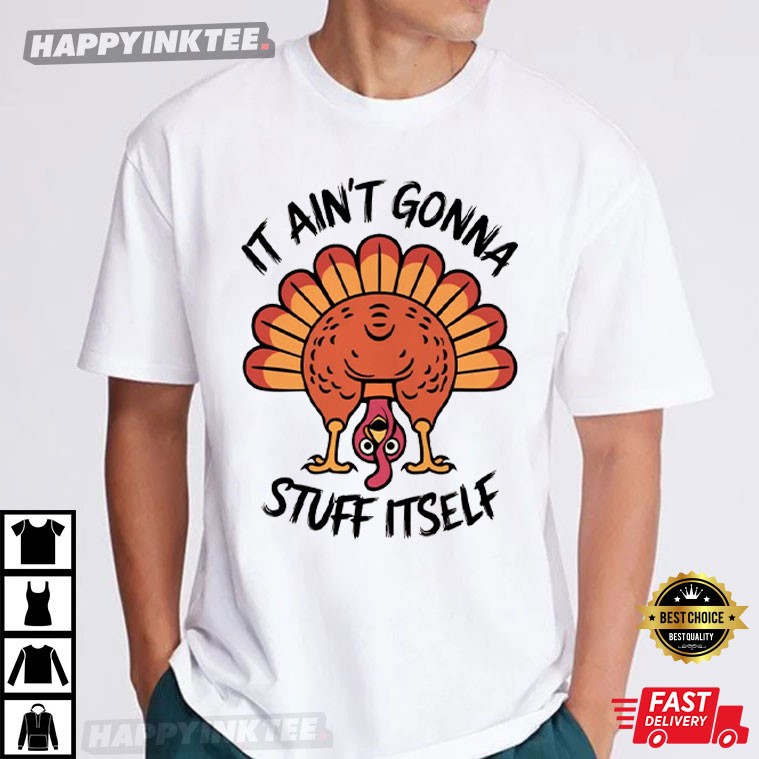 Funny Thanksgiving Turkey It Ain’t Gonna Stuff Itself T-shirt