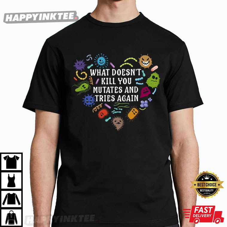 Funny Virus What Doesn’t Kill You Mutates And Tries Again T-shirt
