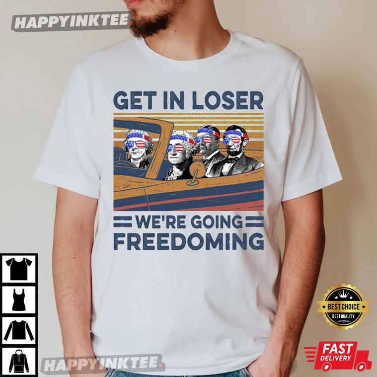 Get In Loser We’re Going Freedoming, 4th Of July T-shirt
